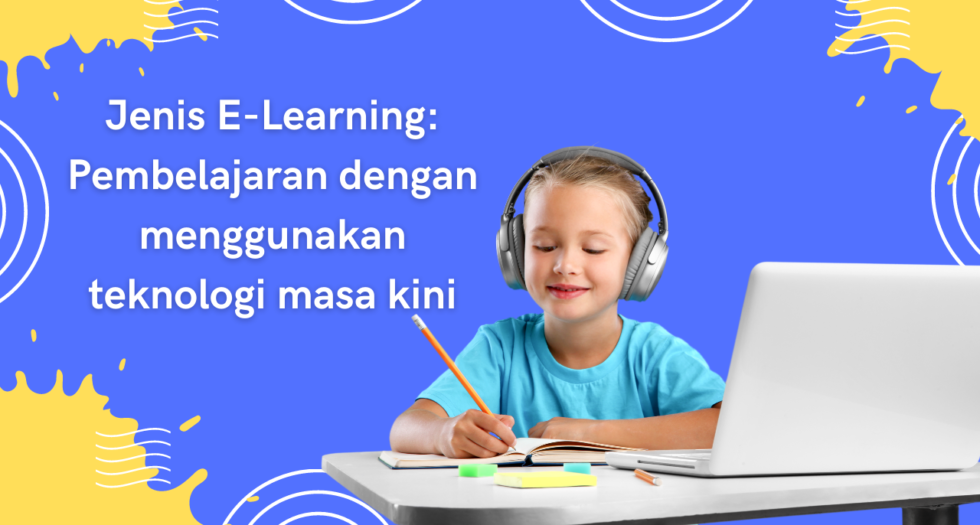 Jenis E-Learning: Pembelajaran dengan menggunakan teknologi masa kini